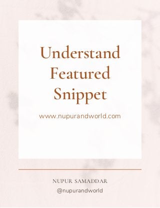 Understand
Featured
Snippet
www.nupurandworld.com
@nupurandworld
NUPUR SAMADDAR
 