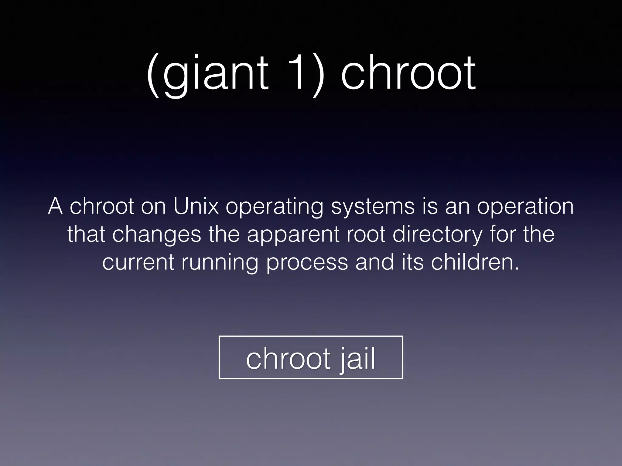 (giant 1) chroot
A chroot on Unix operating systems is an operation
that changes the apparent root directory for the
current running process and its children.
chroot jail
 