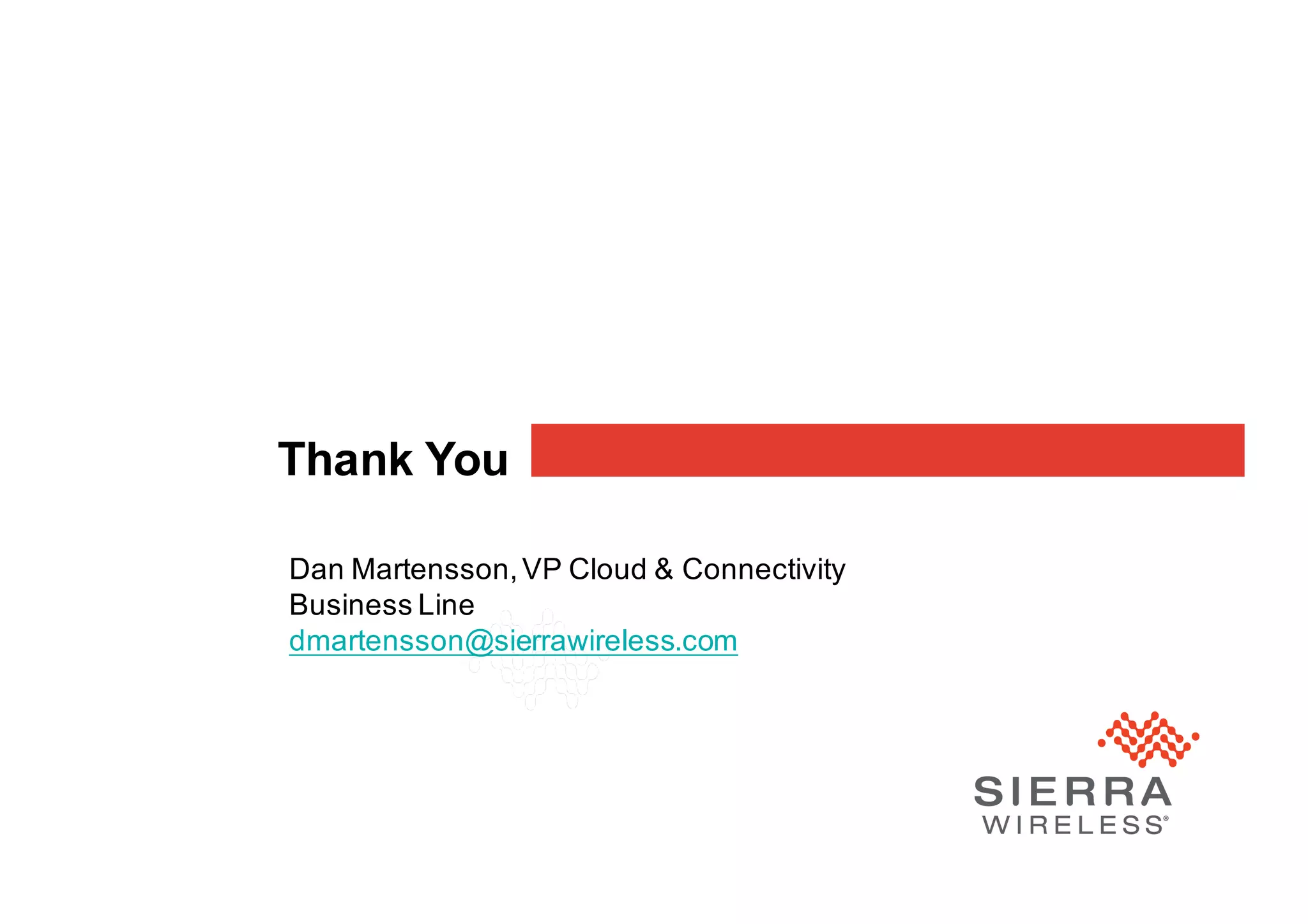 34
Thank You
Dan Martensson,VP Cloud & Connectivity
Business Line
dmartensson@sierrawireless.com
 