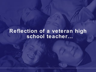 Reflection of a veteran high school teacher… 