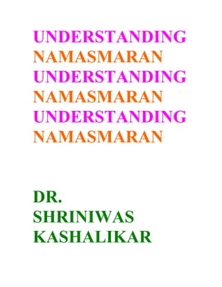 UNDERSTANDING
NAMASMARAN
UNDERSTANDING
NAMASMARAN
UNDERSTANDING
NAMASMARAN


DR.
SHRINIWAS
KASHALIKAR
 