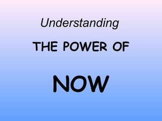 Understanding   THE POWER OF  NOW 