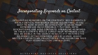 INTEGRATING KEYWORDS ON THE CONTENTS’ SEO ELEMENTS IS
HIGHLY CRITICAL FOR SEARCH ENGINE ALGORITHMS. IF YOU
WANT TO RANK HI...