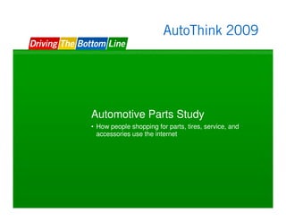 Automotive Parts Study
• How people shopping for parts, tires, service, and
  accessories use the internet




                                          Google Confidential and Proprietary   24
 