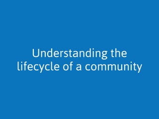Understanding the
lifecycle of a community
 