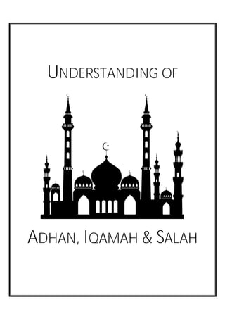UNDERSTANDING OF
ADHAN, IQAMAH & SALAH
 