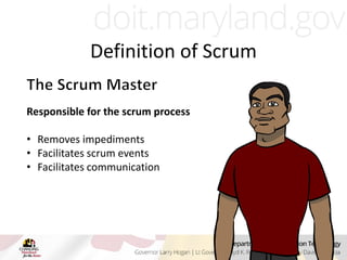 Responsible for the scrum process
• Removes impediments
• Facilitates scrum events
• Facilitates communication
Definition of Scrum
 