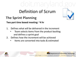 Two part time boxed meeting: ~4 hr
1. Defines what will be delivered in the increment
• Team selects items from the product backlog
and defines a sprint goal
2. Defines how the increment will be achieved
• Items are converted into tasks & estimated
Definition of Scrum
 