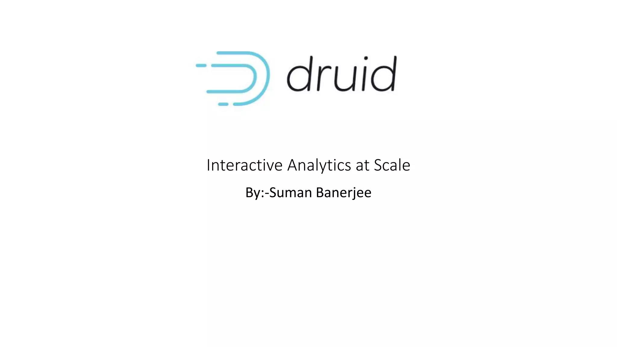 Interactive Analytics at Scale
By:-Suman Banerjee
 