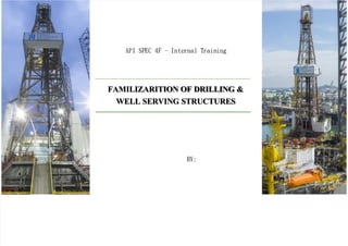 FAMILIZARITION OF DRILLING &
WELL SERVING STRUCTURES
API SPEC 4F - Internal Training
BY:
 