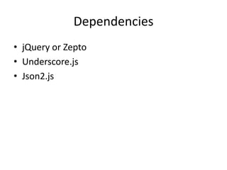 Dependencies
• jQuery or Zepto
• Underscore.js
• Json2.js
 