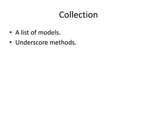 Collection
• A list of models.
• Underscore methods.
 