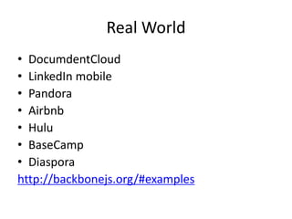 Real World
• DocumdentCloud
• LinkedIn mobile
• Pandora
• Airbnb
• Hulu
• BaseCamp
• Diaspora
http://backbonejs.org/#examples
 