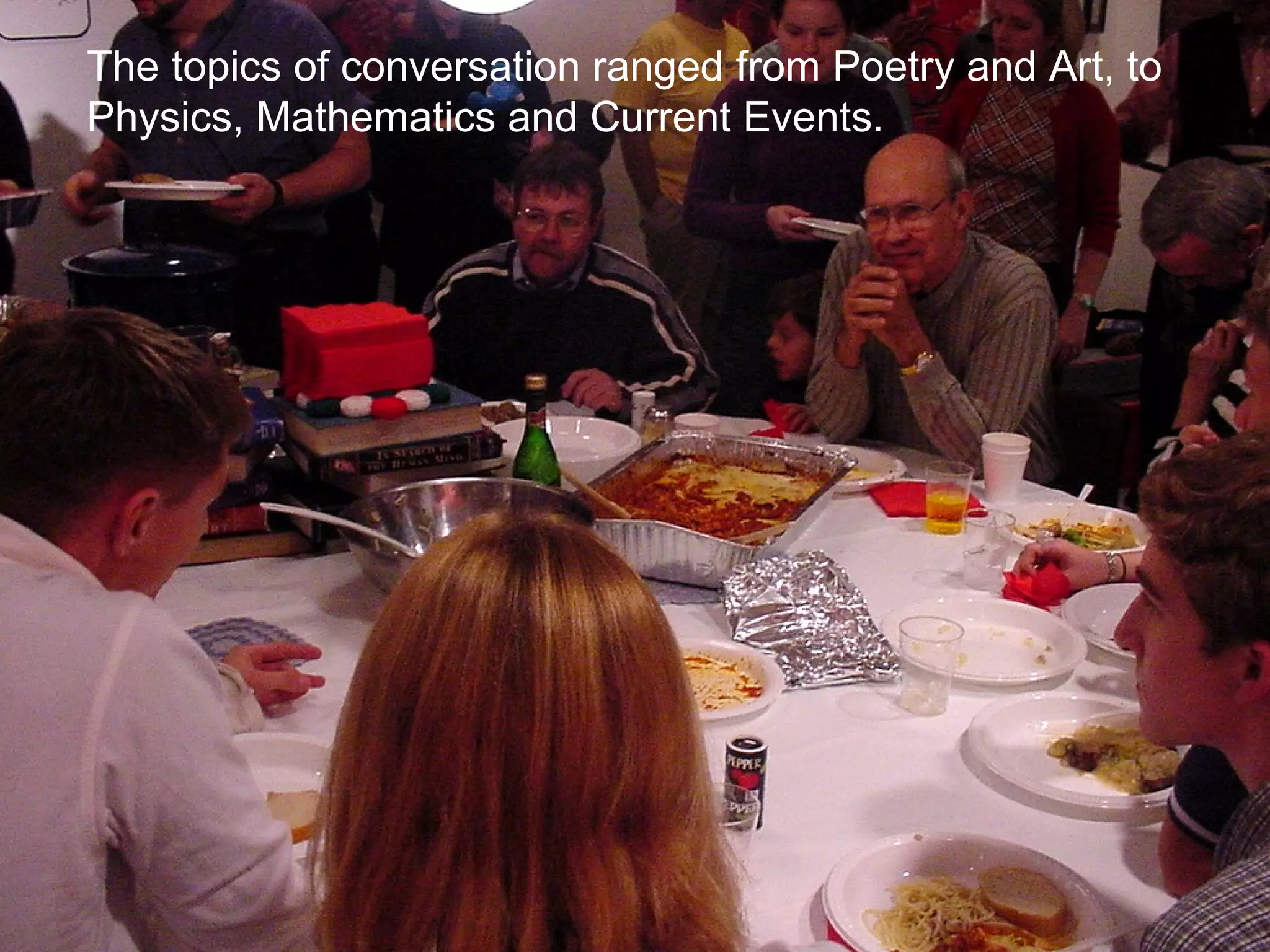 The topics of conversation ranged from Poetry and Art, to Physics, Mathematics and Current Events. 