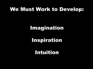 Imagination Inspiration Intuition We Must Work to Develop: 