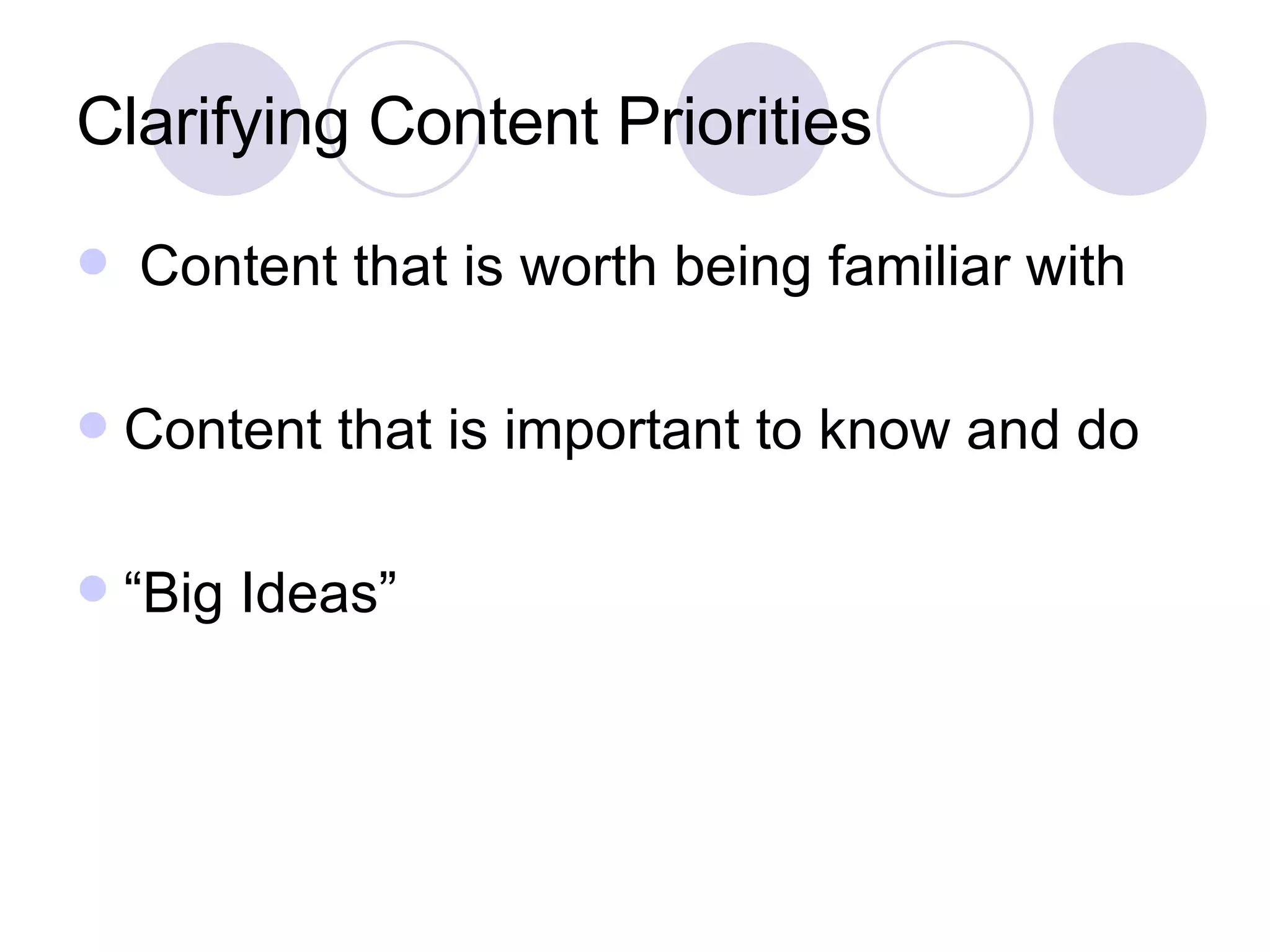 Clarifying Content Priorities Content that is worth being familiar with Content that is important to know and do “Big Ideas” 