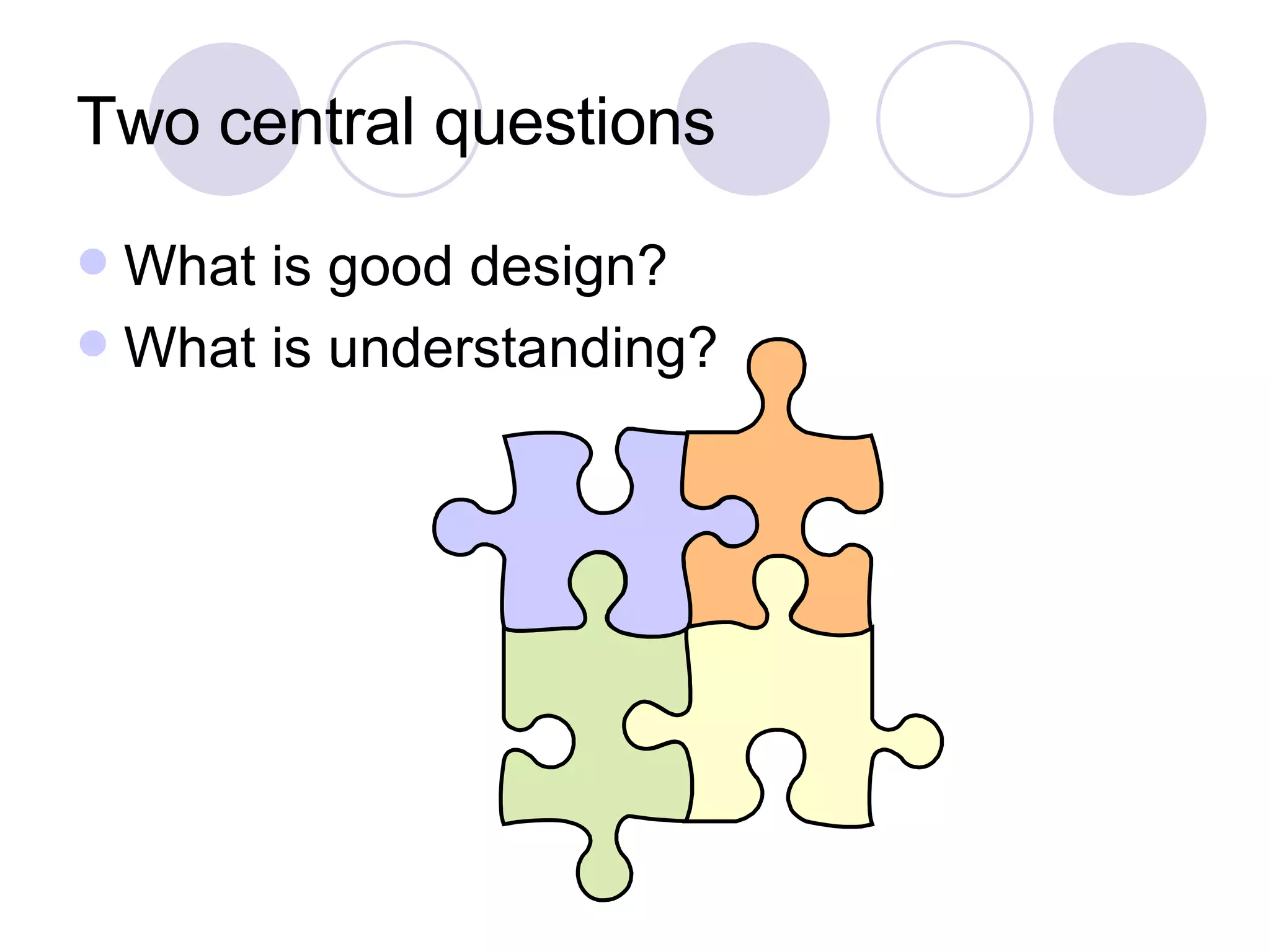 Two central questions What is good design? What is understanding? 
