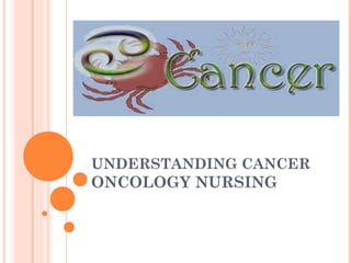 UNDERSTANDING CANCER
ONCOLOGY NURSING
 