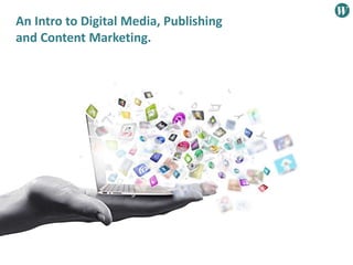 An Intro to Digital Media, Publishing
and Content Marketing.
 