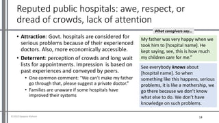 Reputed public hospitals: awe, respect, or
dread of crowds, lack of attention
• Attraction: Govt. hospitals are considered...