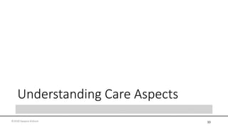 Understanding Care Aspects
33©2018 Swapna Kishore
 