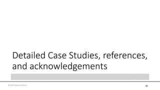 Detailed Case Studies, references,
and acknowledgements
40©2018 Swapna Kishore
 