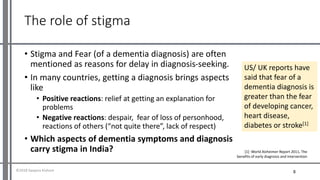 The role of stigma
• Stigma and Fear (of a dementia diagnosis) are often
mentioned as reasons for delay in diagnosis-seeki...