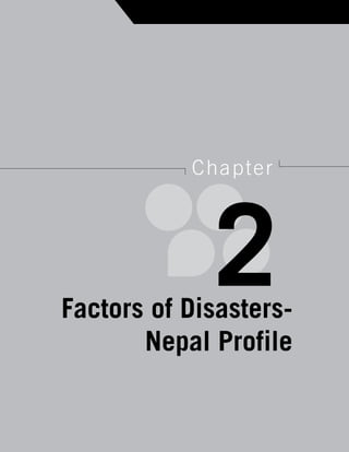 11
U n d e r s t a n d i n g   d i s a s t e r   M a n a g e M e n t   i n   P r a c t i c e




                                                 c ha pt e r




        Factors of Disasters-
                                                        2
               Nepal Profile
 