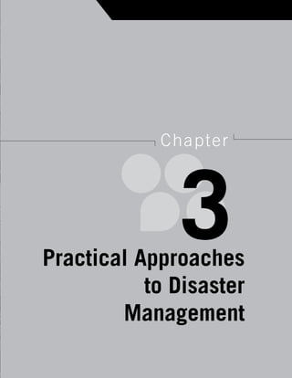 21
U n d e r s t a n d i n g   d i s a s t e r   M a n a g e M e n t   i n   P r a c t i c e




                                                 c ha pt e r




     Practical Approaches
                                                        3
                to Disaster
             Management
 