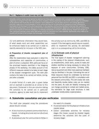 40
     U n d e r s t a n d i n g                d i s a s t e r          M a n a g e M e n t              i n     P r a c t i c e




     Box 4.1. Negligence to smaller issues may cost high

     Generally, smaller issues may be ignored by planners but these play an important role in disaster events, for example,
     neglecting to extinguish fires after cooking in picnic locations. Raising awareness on the smaller issues might be overlooked
     by the planners who think they are not important. Some malpractices, such as slash and burn and shifting agriculture
     practices, might be so firmly embedded in local culture that they are not perceived as hazardous and are consequently
     overlooked or not disclosed in the planning process. In one example, communities hesitated to disclose their practice of
     making and selling liquor, which was one of the main contributors to deforestation. Awareness of all the causes, contributing
     factors and impacts of livelihood strategies in increasing vulnerability is crucial in CBDM planning. People will not give up
     their traditional practices unless better alternative options for livelihoods are made available. Appropriate policy needs to be
     coupled with access to technologies that encourage this transformation.




     3.2 and additional information they would have,                    the activity such as community, VDC, and DDC to
     of what assets exist and what capabilities can                     support if the lead agency would require support,
     be enhanced needs to be carried out in order to                    when to implement the activity. An estimated
     identify elements for inclusion in the VDC plan.                   cost is in a corresponding cell to the activity.

     d)	 Preparation	 of	 disaster	 management	 plan	 of	               3.3.2 Estimate costs of physical
     action                                                             infrastructure
     After the stakeholders have evaluated in detail the                The final aspect of disaster management planning
     vulnerabilities and capacities of communities, a                   is the costing of the physical infrastructures, such
     plan of action is prepared. With particular focus on               as embankments, check dams, access to roads and
     the prioritised hazards identified in the foregoing                shelters identified as being necessary to reduce the
     phases of the workshop, this takes account of the                  exposure of some communities. Similarly, EWS,
     different measures needed to be taken at each stage                rescue equipment and other more expensive hardware
     of the disaster management cycle. The work plan                    may be identified in the plan. Estimating the cost of
     contains the tasks to be carried out before, during,               these resources should be undertaken by technical
     and after a disaster.                                              personnel from the VDC and DDC in consultation with
                                                                        the relevant communities. This will involve site visits
     A simple format of a work plan is given below                      and feasibility studies before costs can be inserted
     and an example is provided as an annex to this                     into the plans. As costs are steadily increasing and
     document. Contained in this are columns stating                    can change according to context and market prices,
     the activities to be carried out in particular                     the estimation for large scale structures is best
     locations, agency to take lead role to implement                   undertaken shortly before implementation.


     4. Stakeholder consultation and plan verification

     The draft plan prepared using the procedures                          the event of a disaster
     above should include:                                              •	 A cost estimation for the physical infrastructure
                                                                           needed above
     •	 A list of actions to prevent communities from a                 •	 Certain predictable activities for recovery
        hazard, including structural and non structural                    stages (the losses caused by disaster largely
        measures                                                           determine the activities and the costs of
     •	 A procedural plan for communities to follow in                     recovery stage)
 