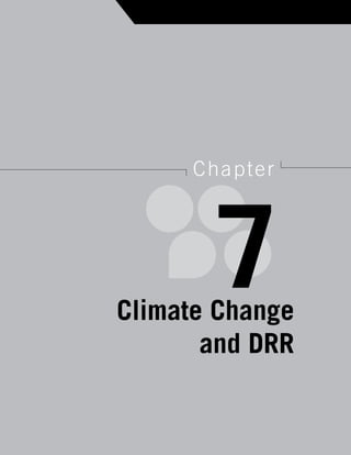 63
U n d e r s t a n d i n g   d i s a s t e r   M a n a g e M e n t   i n   P r a c t i c e




                                                 c ha pt e r




                            Climate Change
                                                        7
                                   and DRR
 