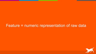 Feature = numeric representation of raw data
 