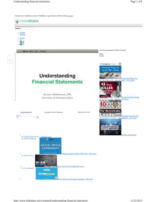 Understanding financial statements

Page 1 of 8

Connect your LinkedIn account to SlideShare to get the best of both worlds Connect×

Search…
• Upload
• Browse
• Go Pro
• 00
•

Email

Like

Save

Like this presentation? Why not share!

Embed

•
•
•
•

Share
Email

by The Motley Fool

•

«‹›» •
1

•

•

•

•

/48

by Subagini Manivannan
by Search Marketing ...

by Michael King

by Cyrus Shepard

5 Amazing Things You
Can Do With 1 ...653 views

by Brand Networks

•

43 Tips for Killer Holiday
Retail C...613 views

by Sompong Yusoontorn

10 Things Given By The
Remarkable L...381 views

Effective presentation
skills688 views

Thinking Outside The Box With Your ...429 views

How i Solved Not Provided1695 views

How to Survive the Google Earthquak...1660 views

http://www.slideshare.net/evenanerd/understanding-financial-statements

11/22/2013

 