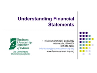 Understanding Financial
Statements
111.Monument Circle, Suite 2450
Indianapolis, IN 46204
317.917.3266
information@businessownership.org
www.businessownership.org
 