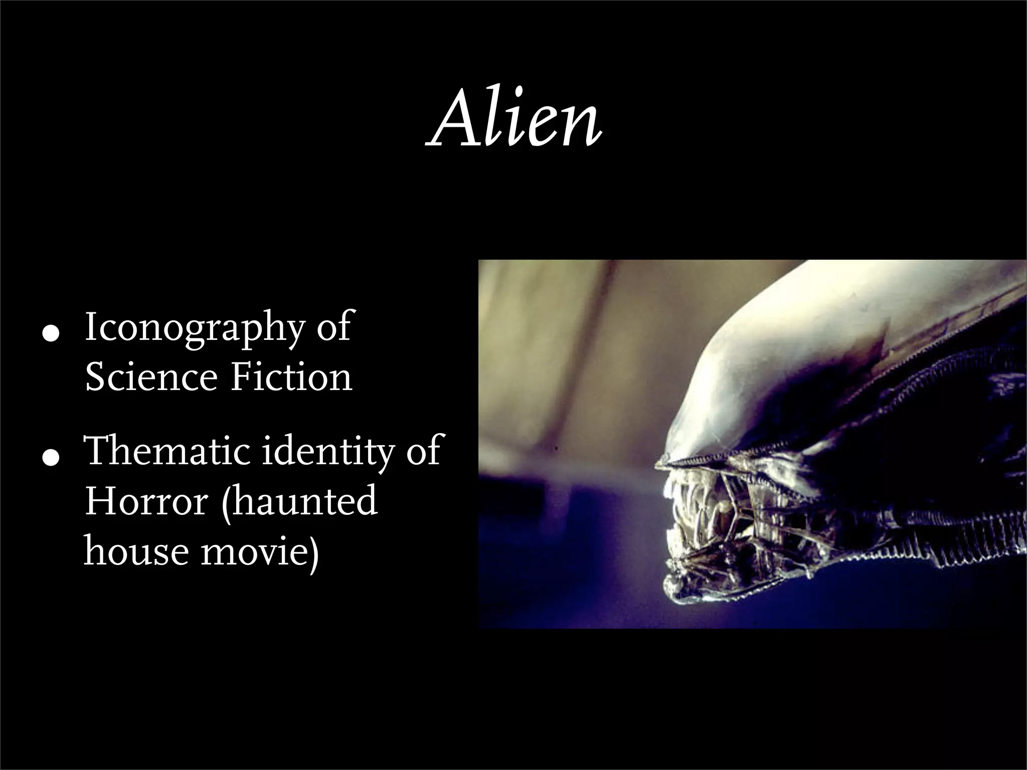 Alien

• Iconography of
  Science Fiction
• Thematic identity of
  Horror (haunted
  house movie)
 