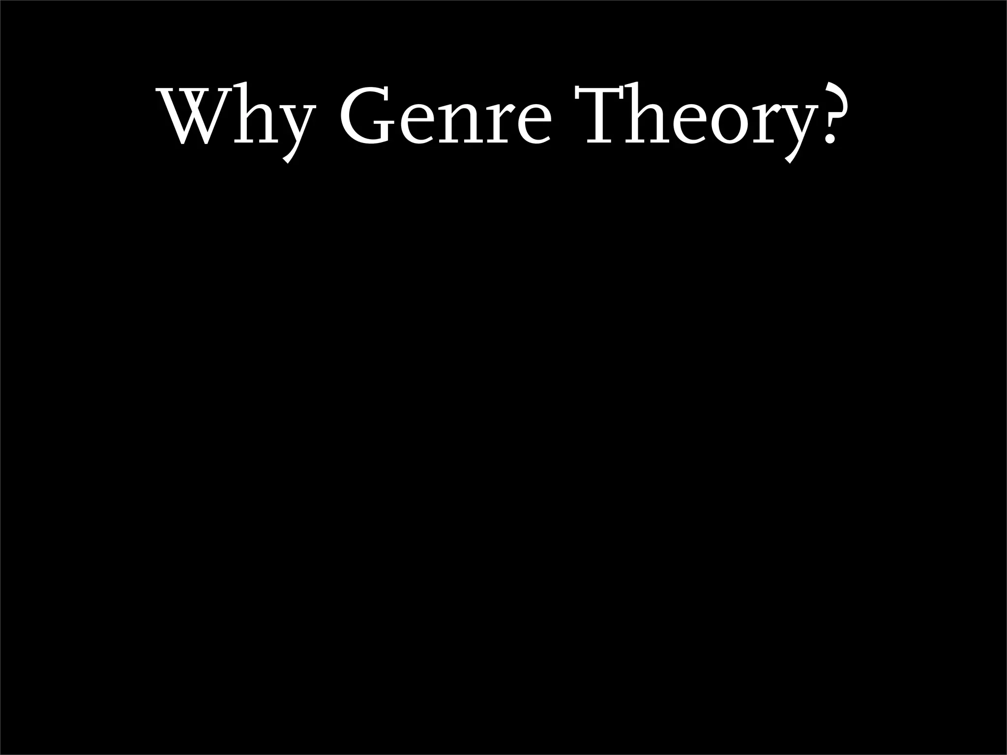 Why Genre Theory?
 