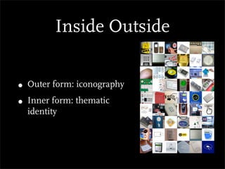 Inside Outside


• Outer form: iconography
• Inner form: thematic
  identity
 