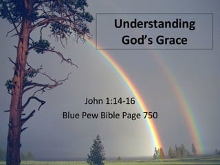 Understanding God’s Grace John 1:14-16 Blue Pew Bible Page 750 