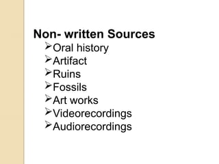 Non- written Sources
Oral history
Artifact
Ruins
Fossils
Art works
Videorecordings
Audiorecordings
 