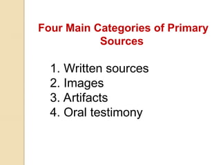 Four Main Categories of Primary
Sources
1. Written sources
2. Images
3. Artifacts
4. Oral testimony
 