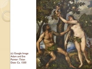 (c) Google Image
Adam and Eve
Painter :Titian
Date: Ca. 1550
 