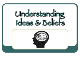 Understanding  Ideas & Beliefs 