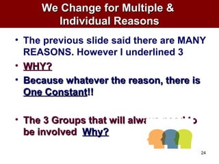 We Change for Multiple &We Change for Multiple &
Individual ReasonsIndividual Reasons
• The previous slide said there are ...
