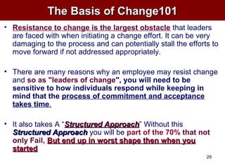 The Basis of Change101The Basis of Change101
• Resistance to change is the largest obstacle that leaders
are faced with wh...