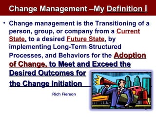 Change Management –MyChange Management –My DefinitionDefinition ll
• Change management is the Transitioning of a
person, g...