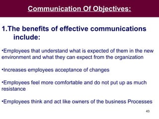 43
Communication Of Objectives:
1.The benefits of effective communications
include:
•Employees that understand what is exp...