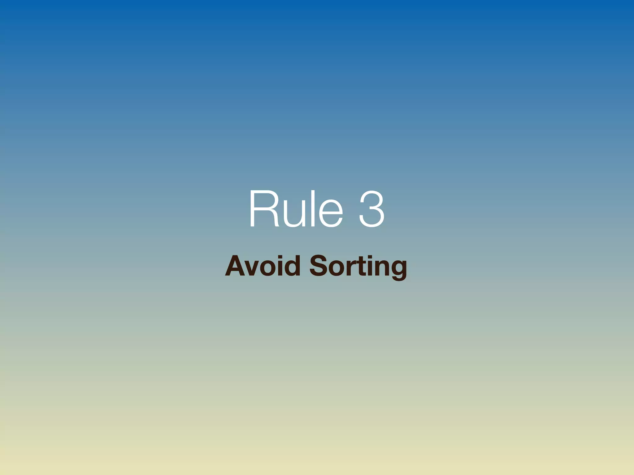 Rule 3
Avoid Sorting
 