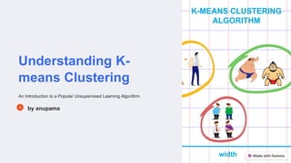 Understanding K-
means Clustering
An Introduction to a Popular Unsupervised Learning Algorithm
by anupama
 