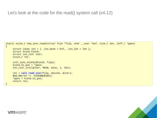 Let's look at the code for the read() system call (v4.12)
static ssize_t new_sync_read(struct file *filp, char __user *buf, size_t len, loff_t *ppos)
{
struct iovec iov = { .iov_base = buf, .iov_len = len };
struct kiocb kiocb;
struct iov_iter iter;
ssize_t ret;
init_sync_kiocb(&kiocb, filp);
kiocb.ki_pos = *ppos;
iov_iter_init(&iter, READ, &iov, 1, len);
ret = call_read_iter(filp, &kiocb, &iter);
BUG_ON(ret == -EIOCBQUEUED);
*ppos = kiocb.ki_pos;
return ret;
}
 