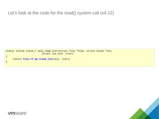 Let's look at the code for the read() system call (v4.12)
static inline ssize_t call_read_iter(struct file *file, struct kiocb *kio,
struct iov_iter *iter)
{
return file->f_op->read_iter(kio, iter);
}
 